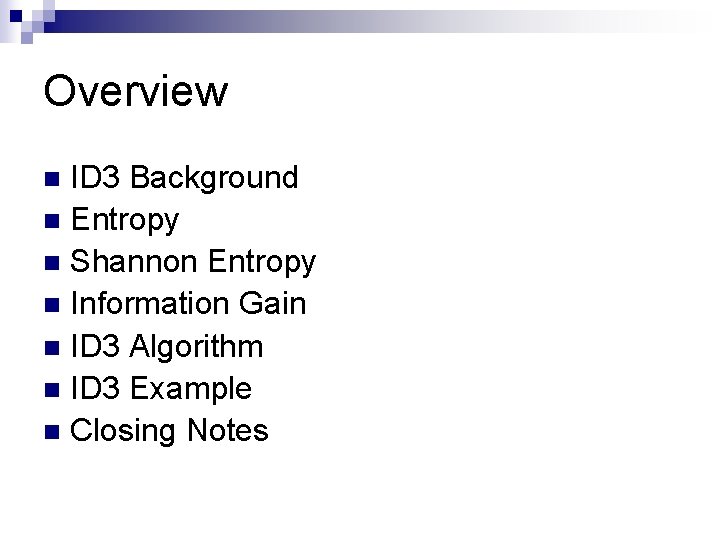 Overview ID 3 Background n Entropy n Shannon Entropy n Information Gain n ID Overview ID 3 Background n Entropy n Shannon Entropy n Information Gain n ID