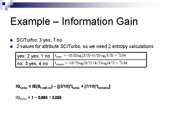 Example – Information Gain n n SC/Turbo: 3 yes, 7 no 2 values for Example – Information Gain n n SC/Turbo: 3 yes, 7 no 2 values for
