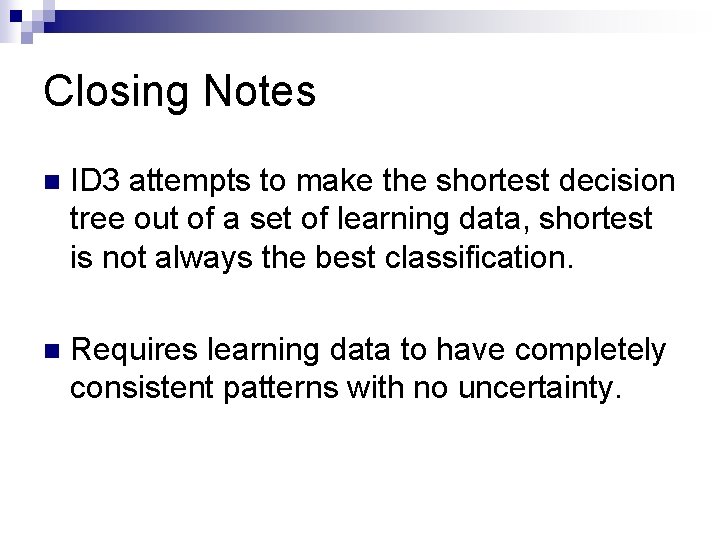 Closing Notes n ID 3 attempts to make the shortest decision tree out of Closing Notes n ID 3 attempts to make the shortest decision tree out of