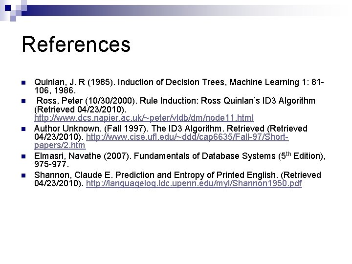 References n n n Quinlan, J. R (1985). Induction of Decision Trees, Machine Learning References n n n Quinlan, J. R (1985). Induction of Decision Trees, Machine Learning