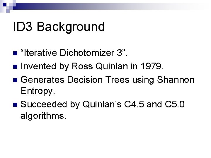 ID 3 Background “Iterative Dichotomizer 3”. n Invented by Ross Quinlan in 1979. n ID 3 Background “Iterative Dichotomizer 3”. n Invented by Ross Quinlan in 1979. n