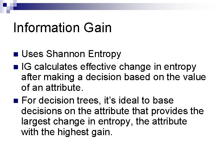 Information Gain Uses Shannon Entropy n IG calculates effective change in entropy after making Information Gain Uses Shannon Entropy n IG calculates effective change in entropy after making