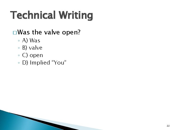 Technical Writing � Was ◦ ◦ the valve open? A) Was B) valve C)