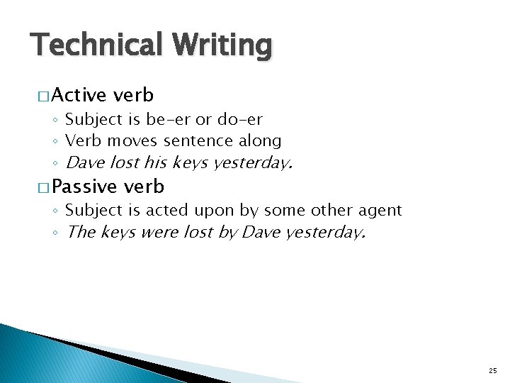 Technical Writing � Active verb ◦ Subject is be-er or do-er ◦ Verb moves