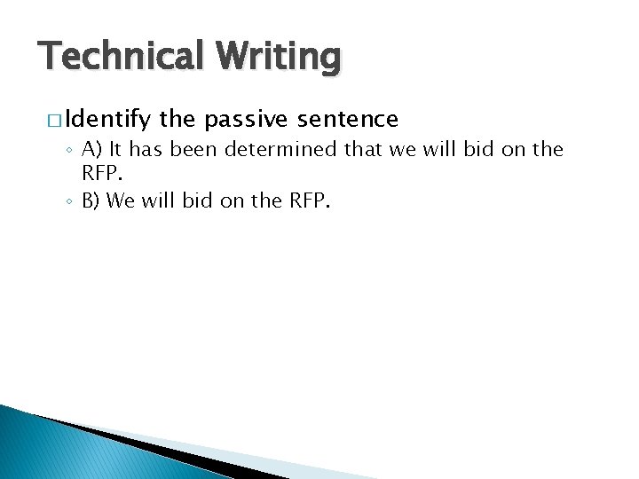 Technical Writing � Identify the passive sentence ◦ A) It has been determined that
