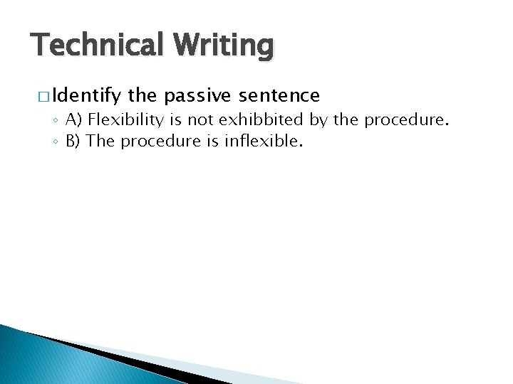 Technical Writing � Identify the passive sentence ◦ A) Flexibility is not exhibbited by