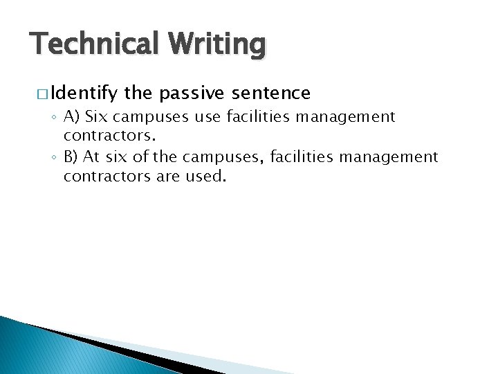 Technical Writing � Identify the passive sentence ◦ A) Six campuses use facilities management