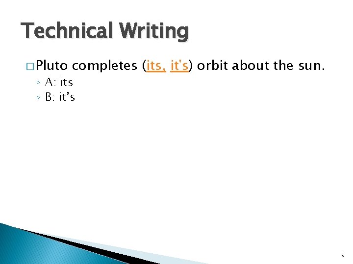 Technical Writing � Pluto completes (its, it's) orbit about the sun. ◦ A: its