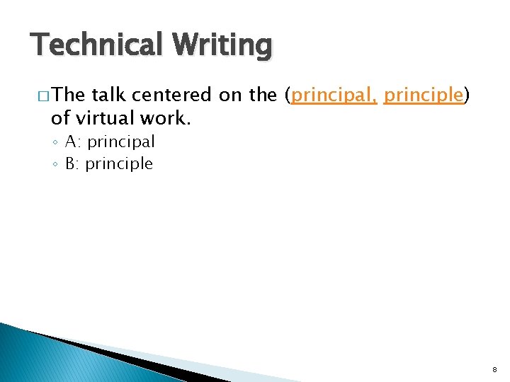 Technical Writing � The talk centered on the (principal, principle) of virtual work. ◦