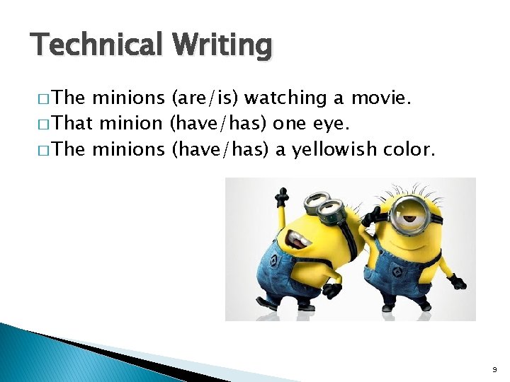 Technical Writing � The minions (are/is) watching a movie. � That minion (have/has) one