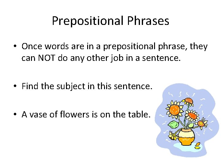 Prepositional Phrases • Once words are in a prepositional phrase, they can NOT do