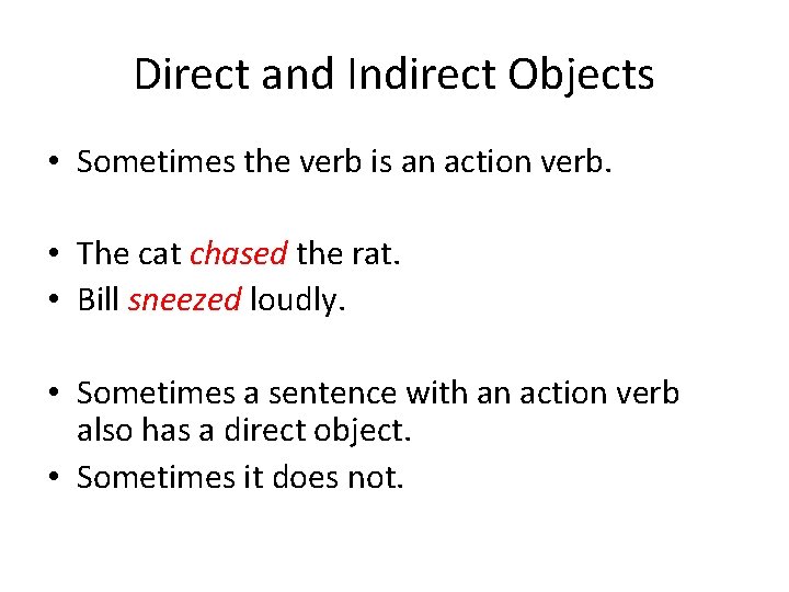 Direct and Indirect Objects • Sometimes the verb is an action verb. • The