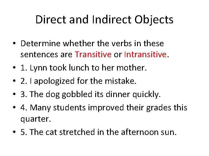 Direct and Indirect Objects • Determine whether the verbs in these sentences are Transitive