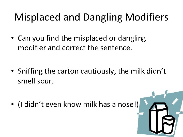 Misplaced and Dangling Modifiers • Can you find the misplaced or dangling modifier and