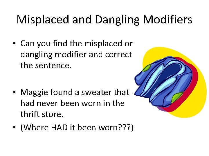 Misplaced and Dangling Modifiers • Can you find the misplaced or dangling modifier and
