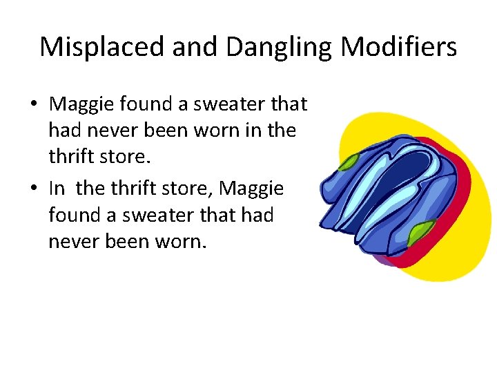 Misplaced and Dangling Modifiers • Maggie found a sweater that had never been worn