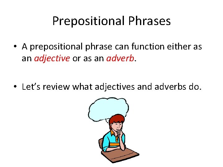 Prepositional Phrases • A prepositional phrase can function either as an adjective or as