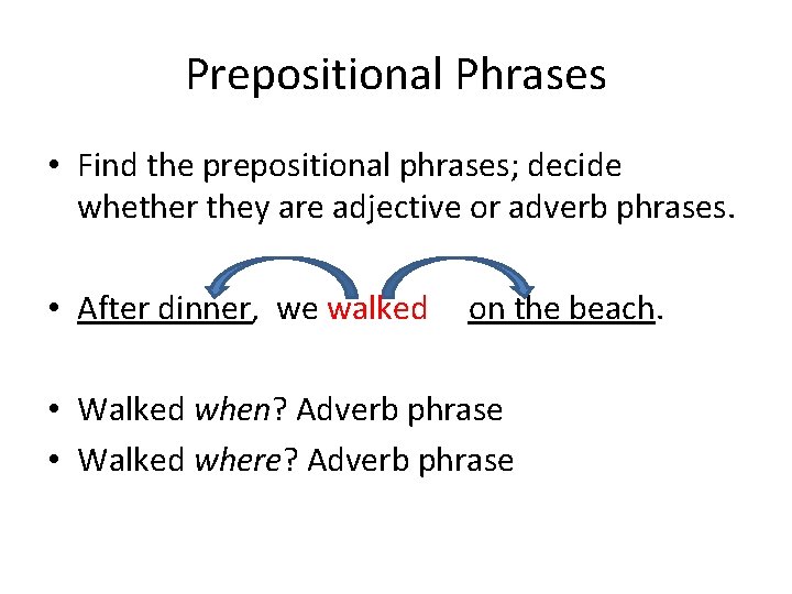 Prepositional Phrases • Find the prepositional phrases; decide whether they are adjective or adverb