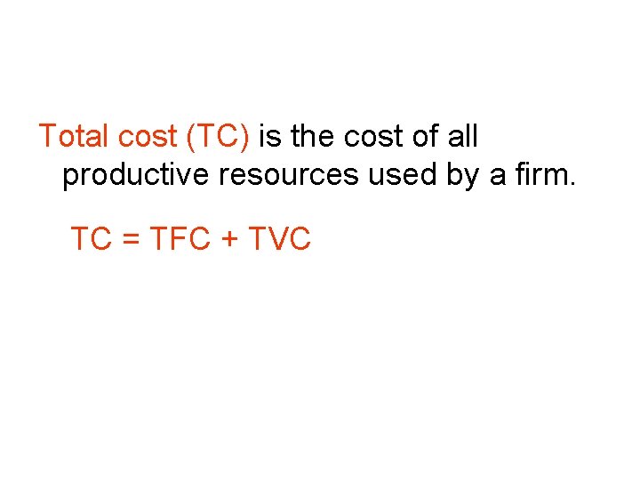 Total cost (TC) is the cost of all productive resources used by a firm.