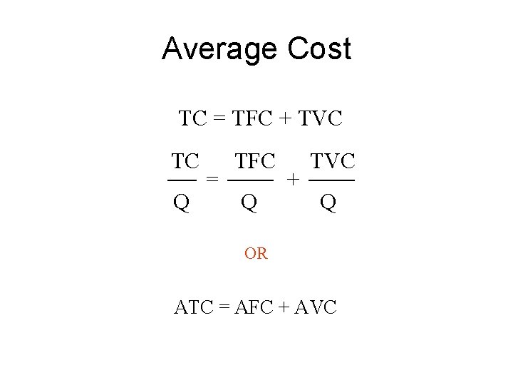 Average Cost TC = TFC + TVC TC Q = TFC Q + TVC
