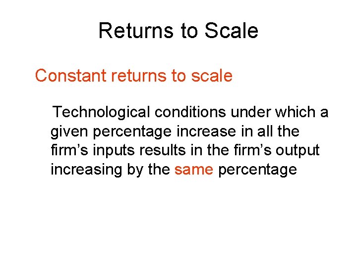 Returns to Scale Constant returns to scale Technological conditions under which a given percentage