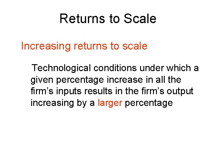 Returns to Scale Increasing returns to scale Technological conditions under which a given percentage