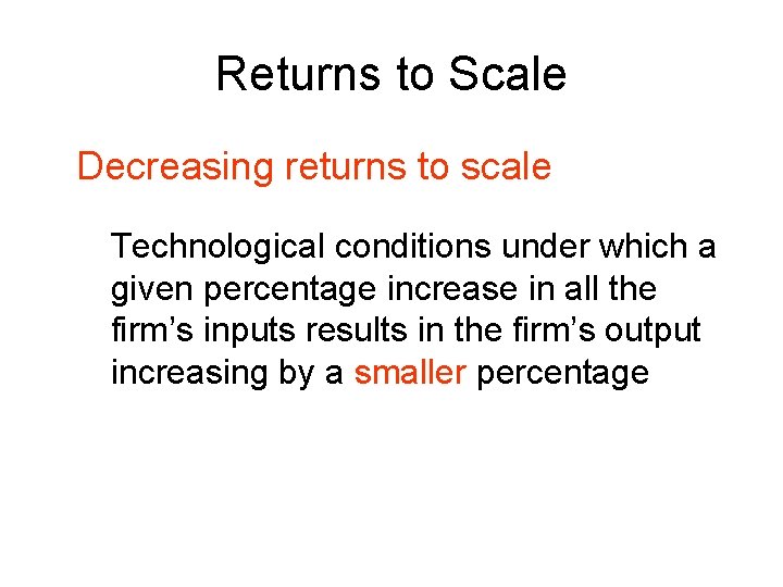 Returns to Scale Decreasing returns to scale Technological conditions under which a given percentage