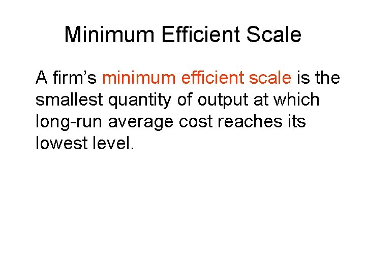 Minimum Efficient Scale A firm’s minimum efficient scale is the smallest quantity of output