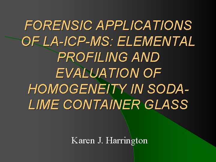FORENSIC APPLICATIONS OF LA-ICP-MS: ELEMENTAL PROFILING AND EVALUATION OF HOMOGENEITY IN SODALIME CONTAINER GLASS