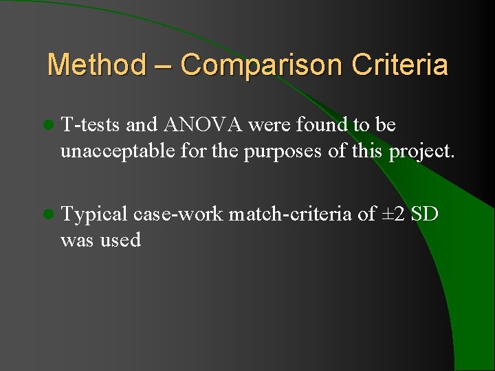 Method – Comparison Criteria l T-tests and ANOVA were found to be unacceptable for