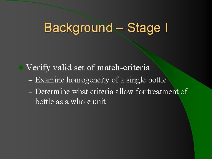 Background – Stage I l Verify valid set of match-criteria – Examine homogeneity of