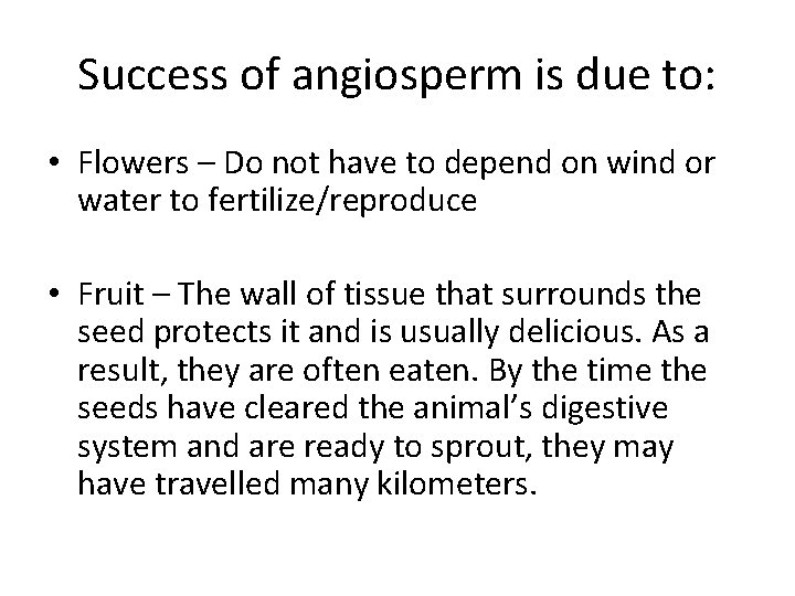 Success of angiosperm is due to: • Flowers – Do not have to depend