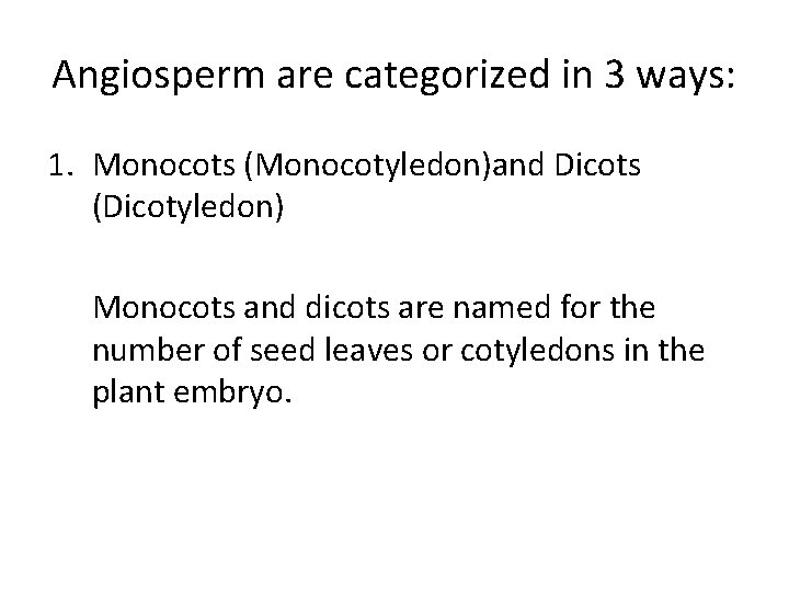 Angiosperm are categorized in 3 ways: 1. Monocots (Monocotyledon)and Dicots (Dicotyledon) Monocots and dicots