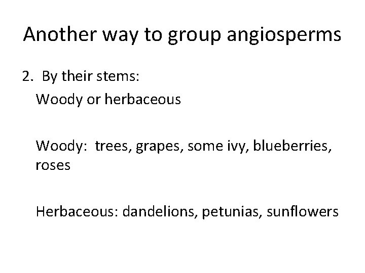 Another way to group angiosperms 2. By their stems: Woody or herbaceous Woody: trees,