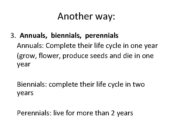 Another way: 3. Annuals, biennials, perennials Annuals: Complete their life cycle in one year