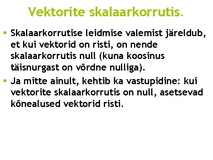 Vektorite skalaarkorrutis. § Skalaarkorrutise leidmise valemist järeldub, et kui vektorid on risti, on nende Vektorite skalaarkorrutis. § Skalaarkorrutise leidmise valemist järeldub, et kui vektorid on risti, on nende