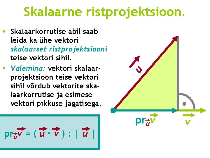§ Skalaarkorrutise abil saab leida ka ühe vektori skalaarset ristprojektsiooni teise vektori sihil. § § Skalaarkorrutise abil saab leida ka ühe vektori skalaarset ristprojektsiooni teise vektori sihil. §