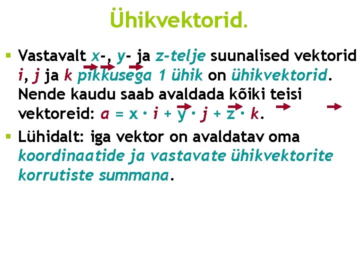 Ühikvektorid. § Vastavalt x-, y- ja z-telje suunalised vektorid i, j ja k pikkusega Ühikvektorid. § Vastavalt x-, y- ja z-telje suunalised vektorid i, j ja k pikkusega