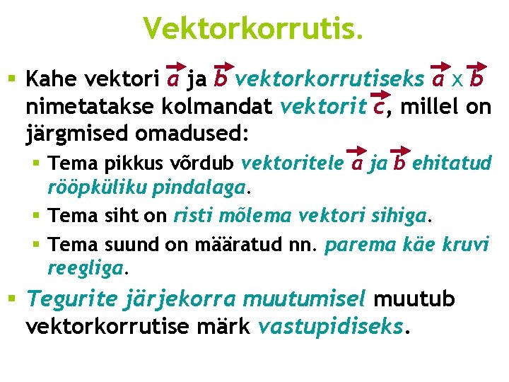 Vektorkorrutis. § Kahe vektori a ja b vektorkorrutiseks a x b nimetatakse kolmandat vektorit Vektorkorrutis. § Kahe vektori a ja b vektorkorrutiseks a x b nimetatakse kolmandat vektorit