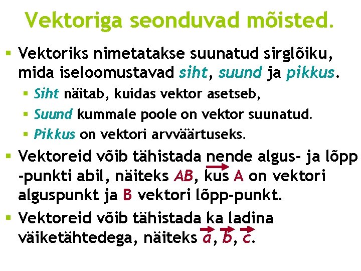 Vektoriga seonduvad mõisted. § Vektoriks nimetatakse suunatud sirglõiku, mida iseloomustavad siht, suund ja pikkus. Vektoriga seonduvad mõisted. § Vektoriks nimetatakse suunatud sirglõiku, mida iseloomustavad siht, suund ja pikkus.