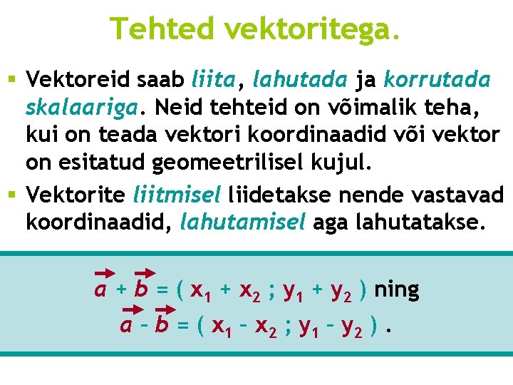 Tehted vektoritega. § Vektoreid saab liita, lahutada ja korrutada skalaariga. Neid tehteid on võimalik Tehted vektoritega. § Vektoreid saab liita, lahutada ja korrutada skalaariga. Neid tehteid on võimalik