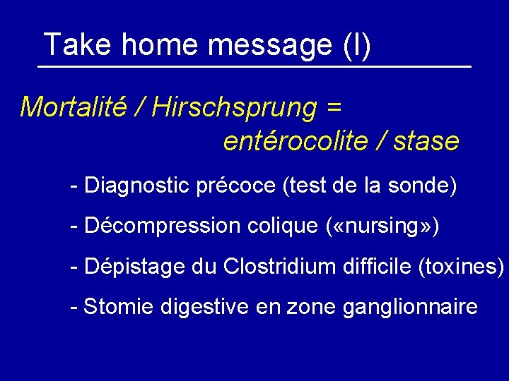 Take home message (I) Mortalité / Hirschsprung = entérocolite / stase - Diagnostic précoce