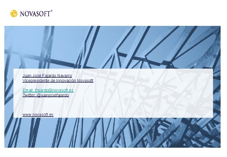 Juan José Fajardo Navarro Vicepresidente de Innovación Novasoft Email: jfajardo@novasoft. es Twitter: @juanjosefajardo www.