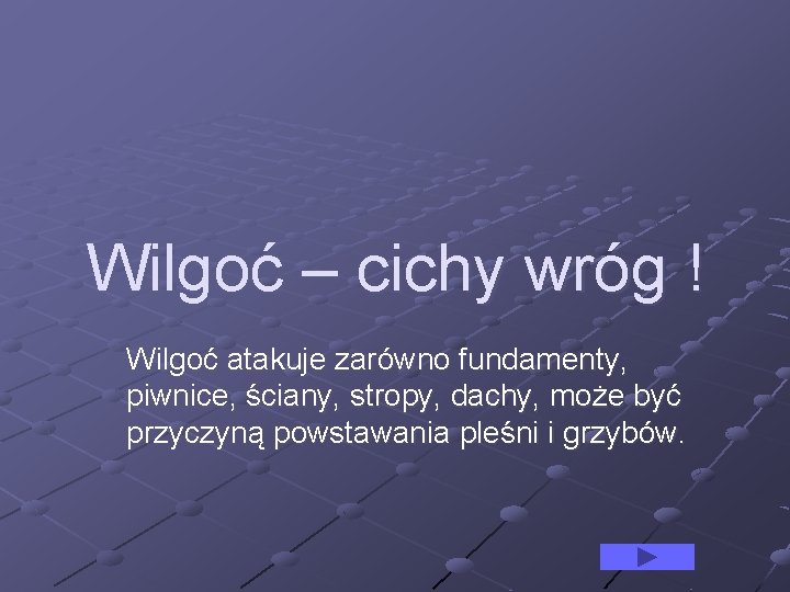 Wilgoć – cichy wróg ! Wilgoć atakuje zarówno fundamenty, piwnice, ściany, stropy, dachy, może