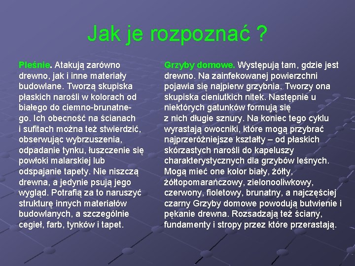 Jak je rozpoznać ? Pleśnie. Atakują zarówno drewno, jak i inne materiały budowlane. Tworzą