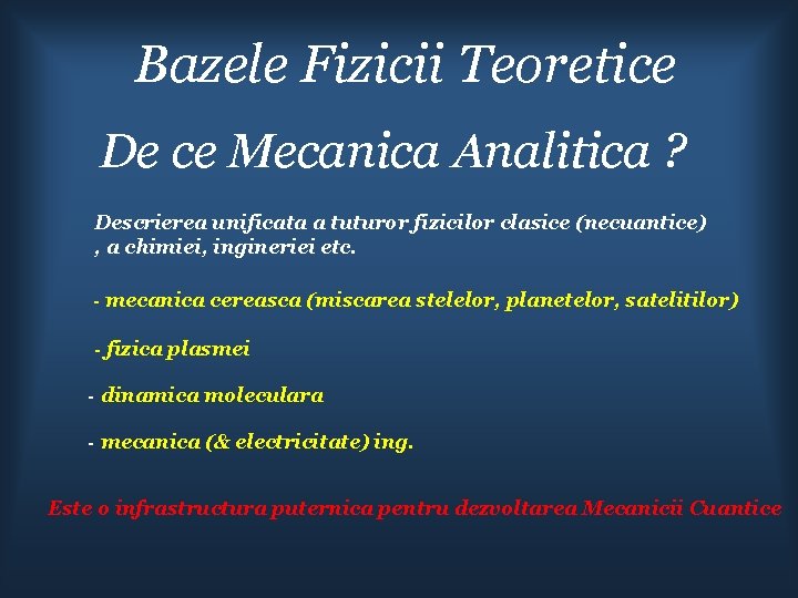 Bazele Fizicii Teoretice De ce Mecanica Analitica ? Descrierea unificata a tuturor fizicilor clasice