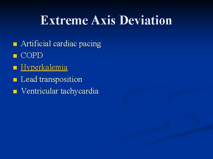 Extreme Axis Deviation n n Artificial cardiac pacing COPD Hyperkalemia Lead transposition Ventricular tachycardia