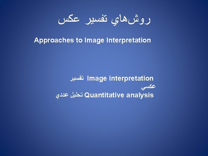  ﺭﻭﺵﻫﺎﻱ ﺗﻔﺴﻴﺮ ﻋﻜﺲ Approaches to Image Interpretation ﺗﻔﺴﻴﺮ Image interpretation ﻋﻜﺴﻲ ﺗﺤﻠﻴﻞ ﻋﺪﺩﻱ