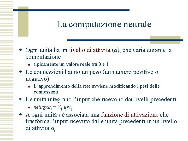 La computazione neurale w Ogni unità ha un livello di attività (a), che varia