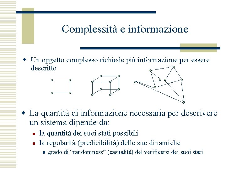 Complessità e informazione w Un oggetto complesso richiede più informazione per essere descritto w